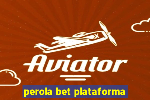 perola bet plataforma